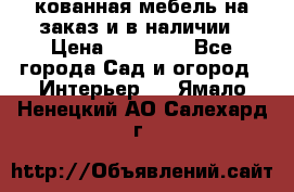 кованная мебель на заказ и в наличии › Цена ­ 25 000 - Все города Сад и огород » Интерьер   . Ямало-Ненецкий АО,Салехард г.